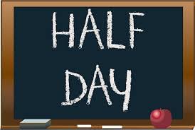 Half Day tomorrow!